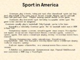 Sport in America. Americans play in tennis, hokey and most other international sports but they don’t play football in the same way as the rest of world. Players can run with ball, touch and push each other. Players wearing special clothes for this game. Americans also love winter sport. Ice hokey is