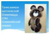 Талисманом московской Олимпиады стал Олимпийский мишка
