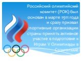Российский олимпийский комитет (РОК) был основан в марте 1911 года и сразу призвал спортивные организации страны принять активное участие в подготовке к Играм V Олимпиады в Стокгольме