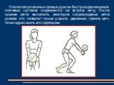 Слегка напряженные прямые руки не быстрым движением в плечевых суставах поднимаются на встречу мячу. После приема мяча выполнить некоторое сопровождение мяча руками: это позволит лучше усвоить движение; приняв мяч, точно адресовать его партнерам.