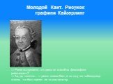 Молодой Кант. Рисунок графини Кайзерлинг. — Разве вы думаете, что дамы не способны философски размышлять? — Ах, да, конечно... — резко сказал Кант, и по тону его собеседница поняла, что Кант оценил ее по достоинству.