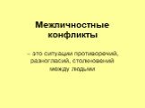 Межличностные конфликты. – это ситуации противоречий, разногласий, столкновений между людьми