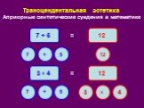 Трансцендентальная эстетика Априорные синтетические суждения в математике. 7 + 5 12 = 7 + 5 3 x 4 x 4 3