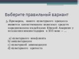 5. Примером, какого культурного процесса является заимствование колесных средств передвижения индейцами Южной Америки у испанских конкистадоров в XVI веке – … a) культурного конфликта b) аккультурации c) культурной аккомодации d) культурного протеста