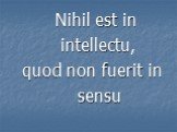 Nihil est in intellectu, quod non fuerit in sensu