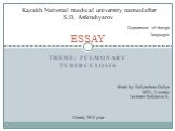 Theme: Pulmonary Tuberculosis ESSAY. Kazakh National medical university named after S.D. Asfendiyarov. Department of foreign languages. Made by: Kalymzhan Galiya MPA, 2 course Lecturer: Sydykova K. Almaty 2015 year