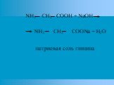 NH2 CH2 COOH + NaOH NH2 CH2 COONa + H2O натриевая соль глицина