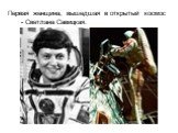 Первая женщина, вышедшая в открытый космос - Светлана Савицкая.