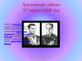 Трагическая гибель 27 марта 1968 год. Самолёт УТИ МиГ-15 с Гагариным и его инструктором, Героем Советского Союза полковником Владимиром Серёгиным, разбился 27 марта 1968 года в 10:30 утра в районе деревни Новосёлово в 18 км от города Киржач Владимирской области