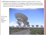 Very Large Array, Нью-Мексико, США. Радіотелескопи являють собою направленні антени, найчастіше параболічної форми. Оскільки радіодіапазон набагато ширший оптичного, конструкції радіотелескопів можуть значно відрізнятися