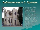 Библиотека им. А. С. Пушкина. Это одна из первых библиотек на побережье Кавказа. Она была создана сочинцами в 1899 году, в канун 100-летия со дня рождения великого поэта как народная бесплатная библиотека-читальня и получила его имя. Современное здание открыто 27 мая 1912. Построена библиотека по пр