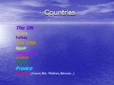 Countries. The UK Croatia Turkey The USA Egypt Montenegro Greece Spain France Islands (Hawaii, Bali, Maldives, Bahamas…)