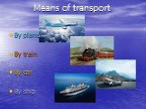 Means of transport By plane By train By car By ship