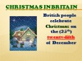 Christmas in Britain. British people celebrate Christmas on the (25th) twenty-fifth of December