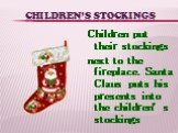 Children’s stockings. Children put their stockings next to the fireplace. Santa Claus puts his presents into the children’s stockings