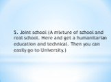 5. Joint school (A mixture of school and real school. Here and get a humanitarian education and technical. Then you can easily go to University.)