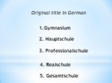 Original title in German Gymnasium. 2. Hauptschule 3. Professionalschule. 4. Realschule 5. Gesamtschule
