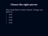 Choose the right answer. The Great Hall of Christ Church College was built in: 1529 1429 1629 1329