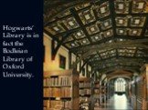Hogwarts’ Library is in fact the Bodleian Library of Oxford University.