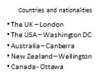 The UK – London The USA – Washington DC Australia – Canberra New Zealand – Wellington Canada - Ottawa