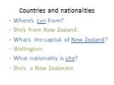 Where’s Lyn from? She’s from New Zealand. What’s the capital of New Zealand? Wellington. What nationality is she? She’s a New Zealander.
