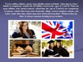 Twelve million children attend about 40.000 schools in Britain. Education in Great Britain is compulsory and free for all children between the ages of 5 and 16. There are many children who attend a nursery school from the age of 3, but it is not compulsory. In nursery schools they learn some element