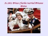 In 1981 Prince Charles married Princess Diana.