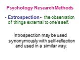 Extrospection - the observation of things external to one's self. Introspection may be used synonymously with self-reflection and used in a similar way.