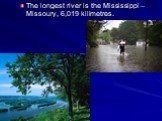 The longest river is the Mississippi – Missoury, 6,019 kilimetres.