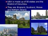USA is made up of 50 states and the District of Columbia. They are: England, Scotland, Wales and Nothern Ireland.