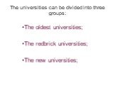 The universities can be divided into three groups: The oldest universities; The redbrick universities; The new universities;