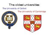 The oldest universities: The University of Oxford The University of Cambridge