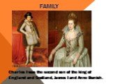 family. Charles I was the second son of the king of England and Scotland, James I and Anne Danish.