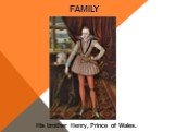 His brother Henry, Prince of Wales.