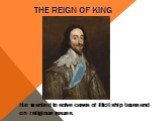 The reign of king. Не wanted to solve cases of illicit ship taxes and on religious issues.