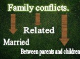 Family conflicts. Married Between parents and children Related