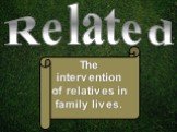 The intervention of relatives in family lives.