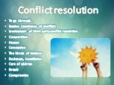 Conflict resolution. To go through. Evasion (avoidance of conflict) Involvement of third party conflict resolution Cooperation Humor Concession The threat of violence Rudeness, humiliation Care of address Breach Compromise