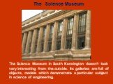 The Science Museum in South Kensington doesn’t look very interesting from the outside. Its galleries are full of objects, models which demonstrate a particular subject in science of engineering. The Science Museum