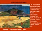 The national Gallery Gauguin Harvest Le Pouldu, 1890. . All great artists are represented by masterpieces: Leonardo and Raphael, Titian, Bellini, Caravaggio, Rubens, Van Eyck, Rembrandt, Hogarth, Turner, Constable, Reynolds, Monet, Degas, Manet, etc