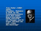 Fritz Haber (1868–1934), Chemiker, Nobelpreis 1918 für die Ammoniaksynthese nach dem Haber-Bosch-Verfahren, seine Versuche mit Phosgen und Chlorgas machten ihn zum „Vater des Gaskriegs“