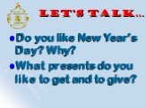 Let’s talk…. Do you like New Year’s Day? Why? What presents do you like to get and to give?