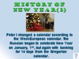 History of New Year(3). Peter I changed a calendar according to the West-European calendar. The Russian began to celebrate New Year on January, 1st, but again with backlog for 14 days from the Gregorian calendar.