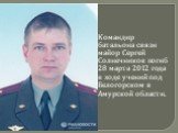 Командир батальона связи майор Сергей Солнечников погиб 28 марта 2012 года в ходе учений под Белогорском в Амурской области.