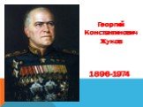 Георгий Константинович Жуков. 1896-1974