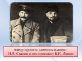 Автор проекта «автономизации» И.В. Сталин и его оппонент В.И. Ленин