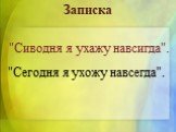 "Сиводня я ухажу навсигда". Записка. "Сегодня я ухожу навсегда".