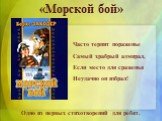 «Морской бой». Одно из первых стихотворений для ребят. Часто терпит пораженье Самый храбрый адмирал, Если место для сраженья Неудачно он избрал!