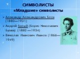 СИМВОЛИСТЫ «Младшие» символисты. Александр Александрович Блок (1880—1921) Андрей Белый (Борис Николаевич Бугаев) (1880 —1934) Вячеслав Иванович Иванов (1866—1949)