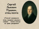 Сергей Львович Пушкин, отец поэта «Плохой экономист, отец содержал родовые имения … почти всегда на грани разорения»